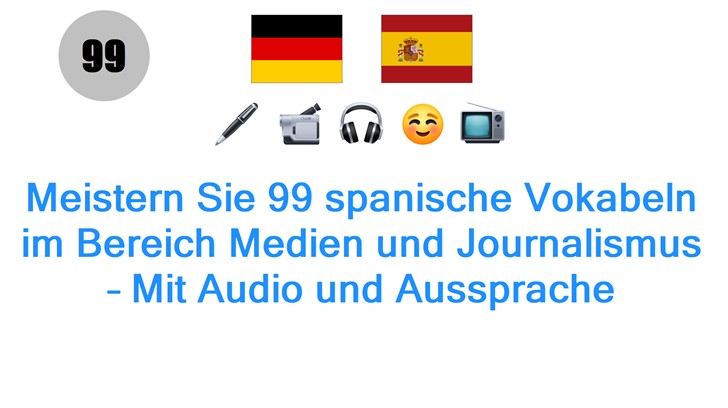Meistern Sie 99 spanische Vokabeln im Bereich Medien und Journalismus – Mit Audio und Aussprache